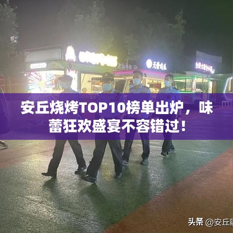 安丘燒烤TOP10榜單出爐，味蕾狂歡盛宴不容錯(cuò)過(guò)！