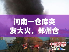 河南一倉庫突發(fā)大火，鄭州倉庫失火 