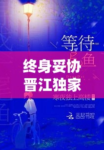 終身妥協(xié)晉江獨(dú)家首發(fā)，終身妥協(xié)txt 