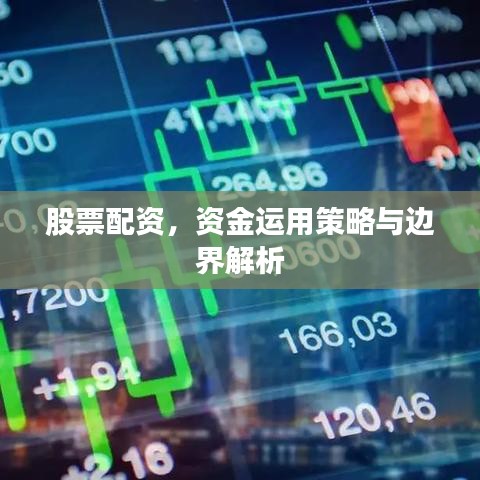 股票配資，資金運(yùn)用策略與邊界解析