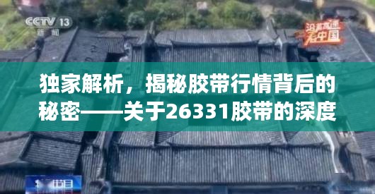 獨(dú)家解析，揭秘膠帶行情背后的秘密——關(guān)于26331膠帶的深度解讀