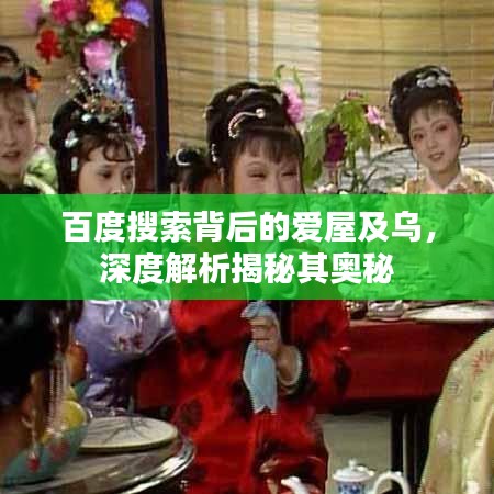 百度搜索背后的愛(ài)屋及烏，深度解析揭秘其奧秘