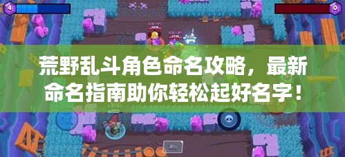 荒野亂斗角色命名攻略，最新命名指南助你輕松起好名字！
