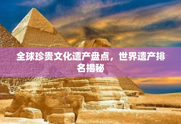 全球珍貴文化遺產(chǎn)盤(pán)點(diǎn)，世界遺產(chǎn)排名揭秘