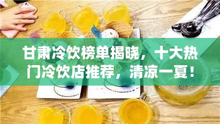 甘肅冷飲榜單揭曉，十大熱門(mén)冷飲店推薦，清涼一夏！