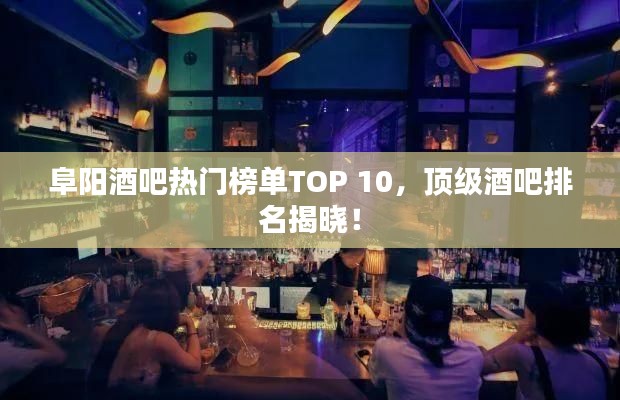 阜陽酒吧熱門榜單TOP 10，頂級酒吧排名揭曉！