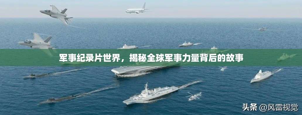 軍事紀(jì)錄片世界，揭秘全球軍事力量背后的故事