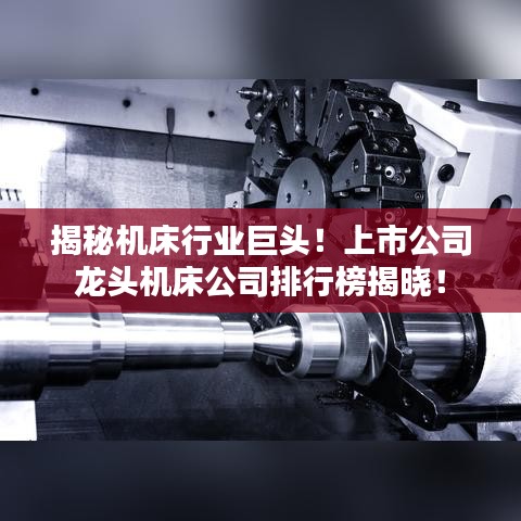揭秘機(jī)床行業(yè)巨頭！上市公司龍頭機(jī)床公司排行榜揭曉！
