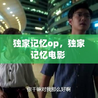獨家記憶op，獨家記憶電影 