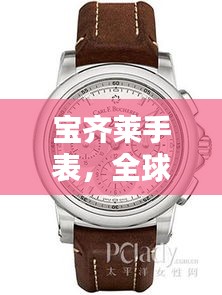 寶齊萊手表，全球排名與獨(dú)特魅力解析
