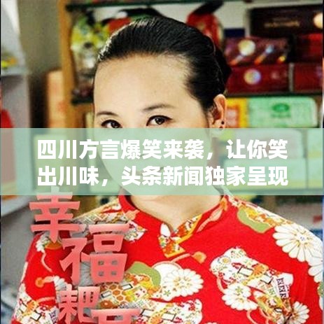 四川方言爆笑來襲，讓你笑出川味，頭條新聞獨(dú)家呈現(xiàn)！