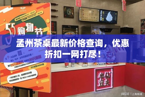孟州茶桌最新價(jià)格查詢，優(yōu)惠折扣一網(wǎng)打盡！