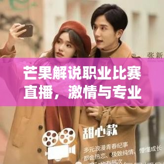 芒果解說職業(yè)比賽直播，激情與專業(yè)交織，精彩瞬間不容錯(cuò)過！