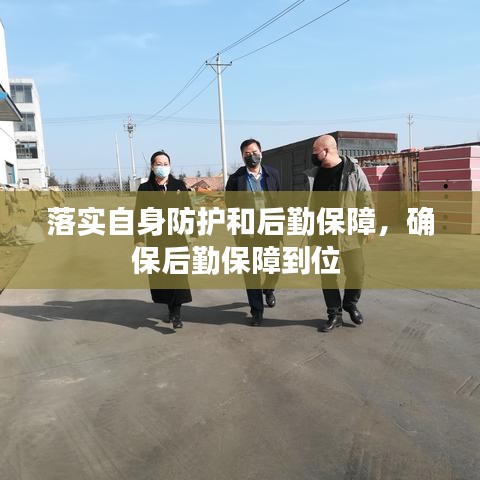 落實(shí)自身防護(hù)和后勤保障，確保后勤保障到位 