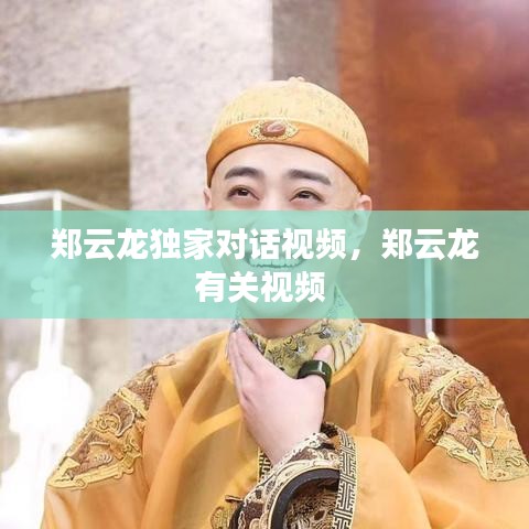 鄭云龍獨(dú)家對(duì)話(huà)視頻，鄭云龍有關(guān)視頻 