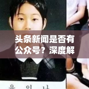頭條新聞是否有公眾號？深度解讀與熱點探討
