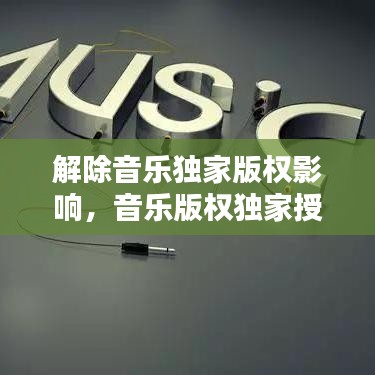 解除音樂獨家版權(quán)影響，音樂版權(quán)獨家授權(quán)是什么意思 
