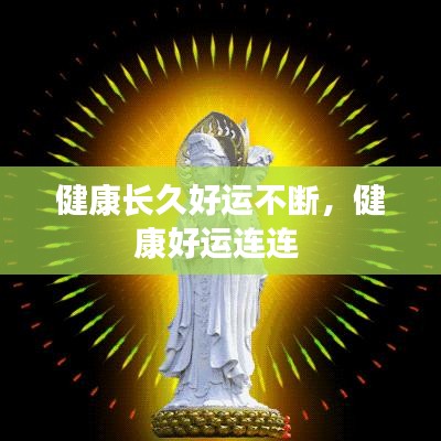 健康長久好運(yùn)不斷，健康好運(yùn)連連 