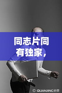 同志片同有獨家， 