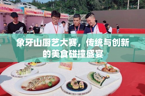 象牙山廚藝大賽，傳統(tǒng)與創(chuàng)新的美食碰撞盛宴