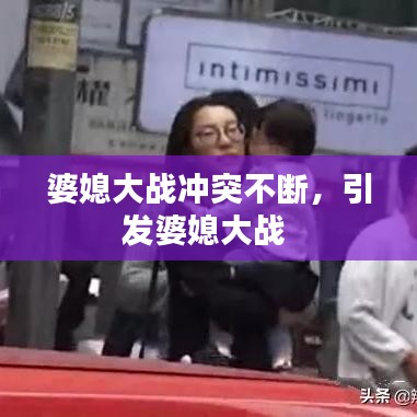 婆媳大戰(zhàn)沖突不斷，引發(fā)婆媳大戰(zhàn) 