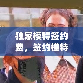 獨(dú)家模特簽約費(fèi)，簽約模特要交錢嗎 