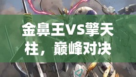 金鼻王VS擎天柱，巔峰對(duì)決震撼上演！