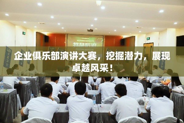 企業(yè)俱樂部演講大賽，挖掘潛力，展現(xiàn)卓越風采！