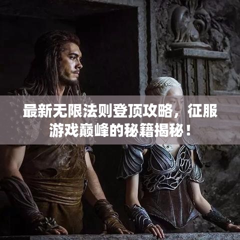 最新無限法則登頂攻略，征服游戲巔峰的秘籍揭秘！