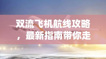 雙流飛機(jī)航線攻略，最新指南帶你走遍天際