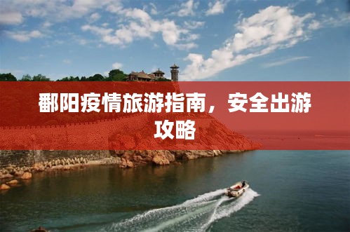鄱陽疫情旅游指南，安全出游攻略