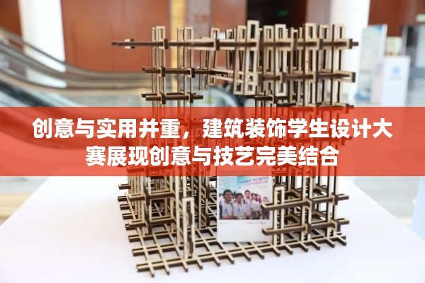 創(chuàng)意與實(shí)用并重，建筑裝飾學(xué)生設(shè)計(jì)大賽展現(xiàn)創(chuàng)意與技藝完美結(jié)合