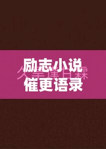 勵(lì)志小說催更語錄，激發(fā)你的無限潛能，持續(xù)前行！